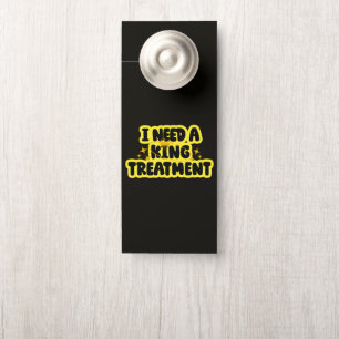 I Need A King Treatment Door Hanger
