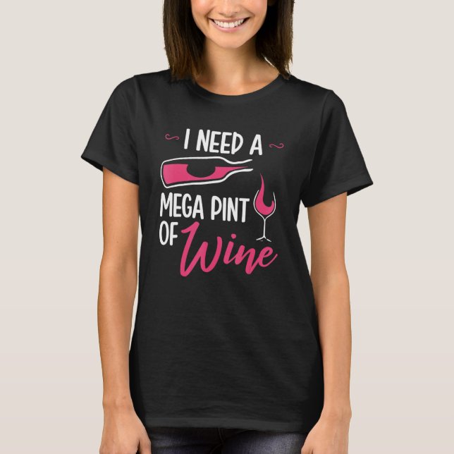 I Need A Mega Pint  Sarcastic Wine Drinking T-Shirt (Front)