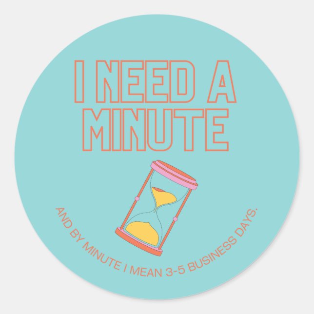 I need a minute! classic round sticker (Front)