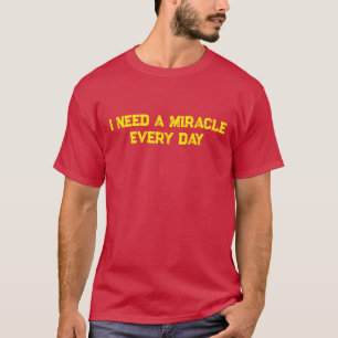 I Need a Miracle Every Day T-Shirt