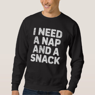I need a nap and a snack funny sweatshirt