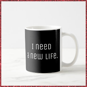 I Need A New Life Coffee Mug