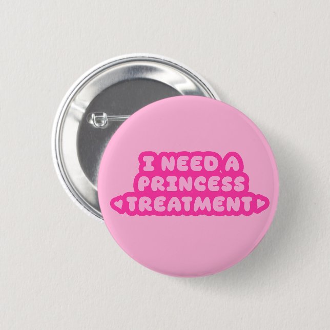 I Need A Princess Treatment 6 Cm Round Badge (Front & Back)