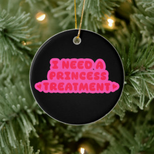 I Need A Princess Treatment Ceramic Tree Decoration