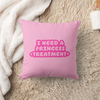 I Need A Princess Treatment Cushion