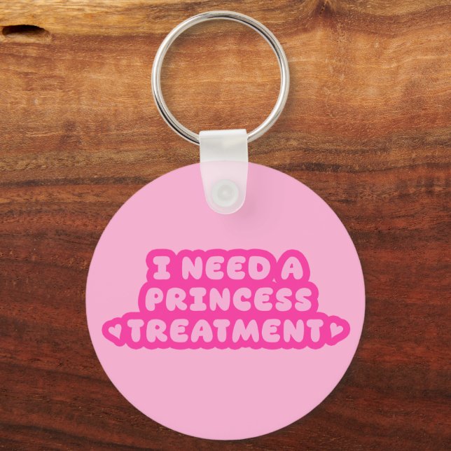 I Need A Princess Treatment Key Ring (Front)