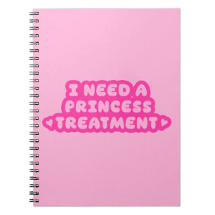 I Need A Princess Treatment Notebook
