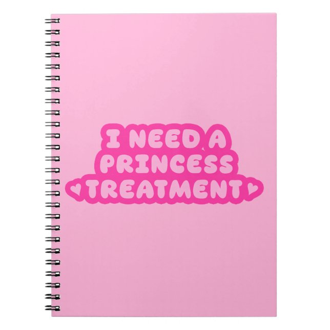 I Need A Princess Treatment Notebook (Front)