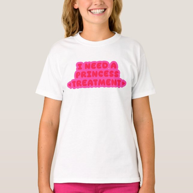 I Need A Princess Treatment T-Shirt (Front)