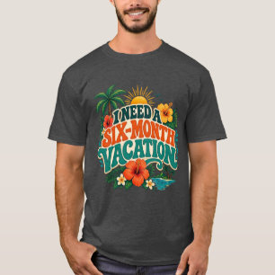 I Need a Six-Month Vacation Tropical Floral Travel T-Shirt
