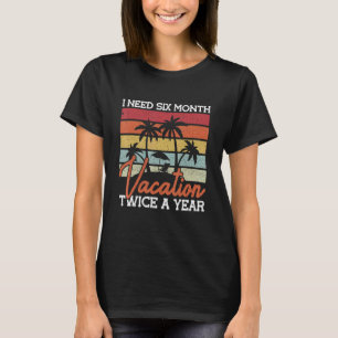 I Need A Six Month Vacation Twice A Year Family Va T-Shirt