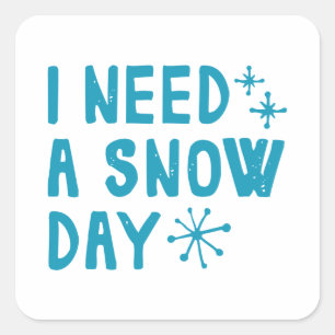 I Need A Snow Day Square Sticker