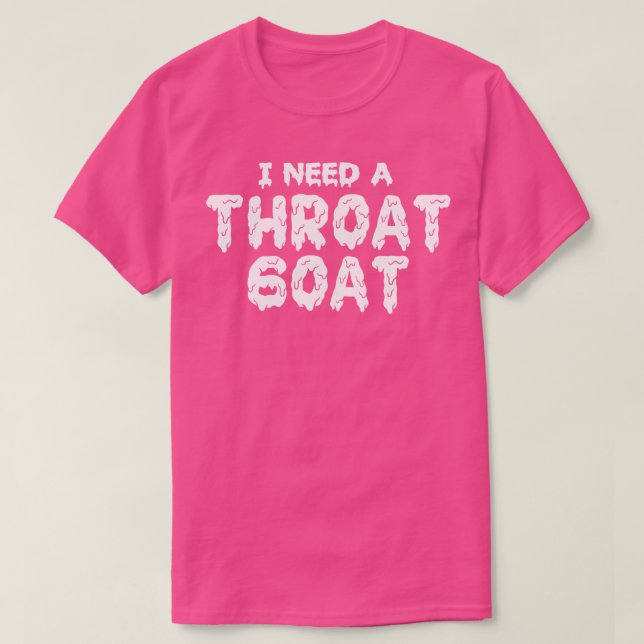 I NEED A THROAT GOAT T-Shirt (Design Front)