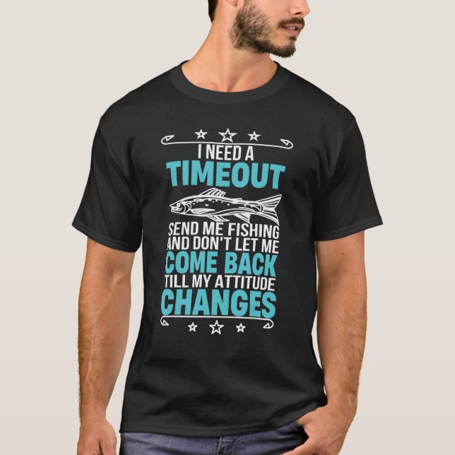 I Need A Timeout Send Me Fishing  Fishermen T-Shirt (Front)