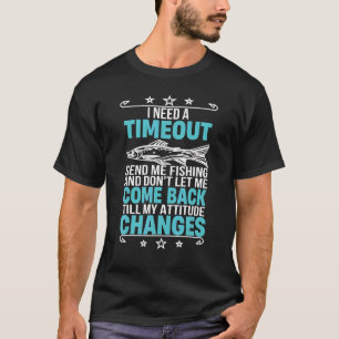 I Need A Timeout Send Me Fishing  Fishermen T-Shirt