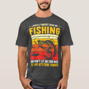 I Need A Timeout Send Me Fishing Hilarious Fisherm T-Shirt