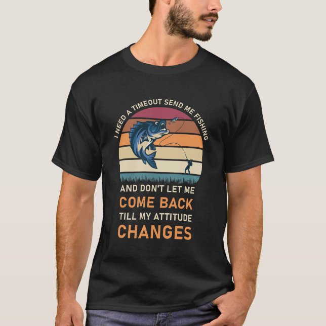 I Need A Timeout Send Me Fishing T-Shirt (Front)