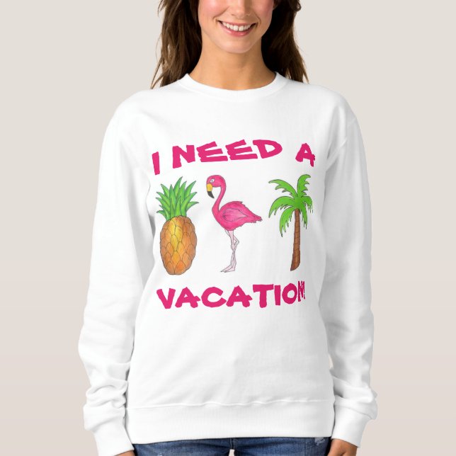 I Need A Vacation Flamingo Pineapple Palm Tree Sweatshirt (Front)