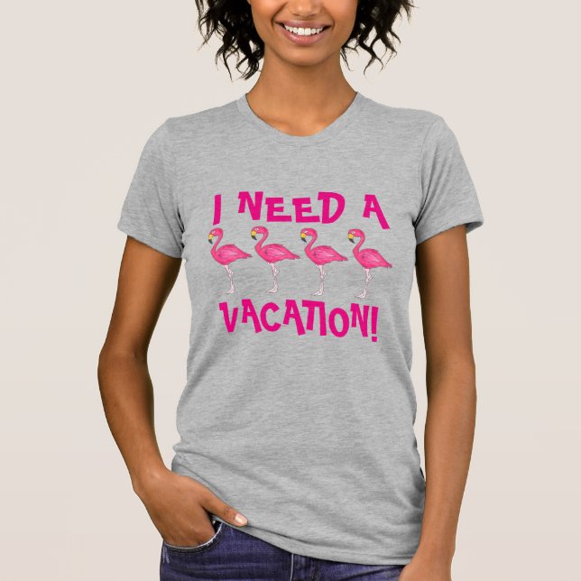 I Need a Vacation Pink Flamingo Flamingos Tee (Front)