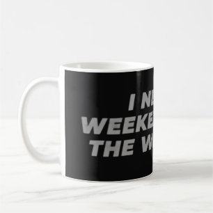 I Need a Weekend from the Weekend Funny  Coffee Mug