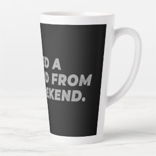 I Need a Weekend from the Weekend Funny  Latte Mug