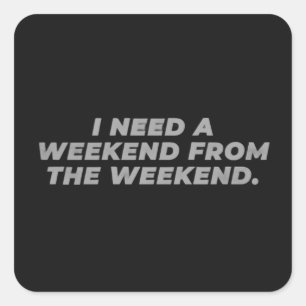 I Need a Weekend from the Weekend Funny  Square Sticker