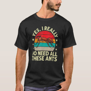 I Need All These Ants Formicarium Insect Ant Colle T-Shirt
