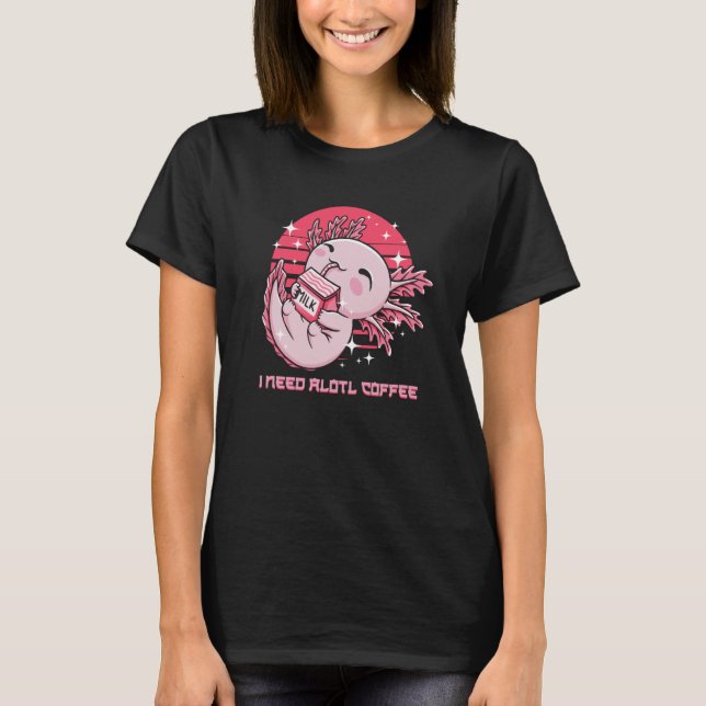 I Need Alotl Coffee Axolotl Humor Salamander T-Shirt (Front)