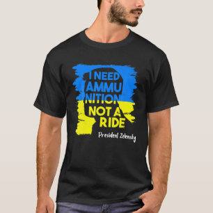 I Need Ammunition Not A Ride Zelensky Ukraine Ukra T-Shirt