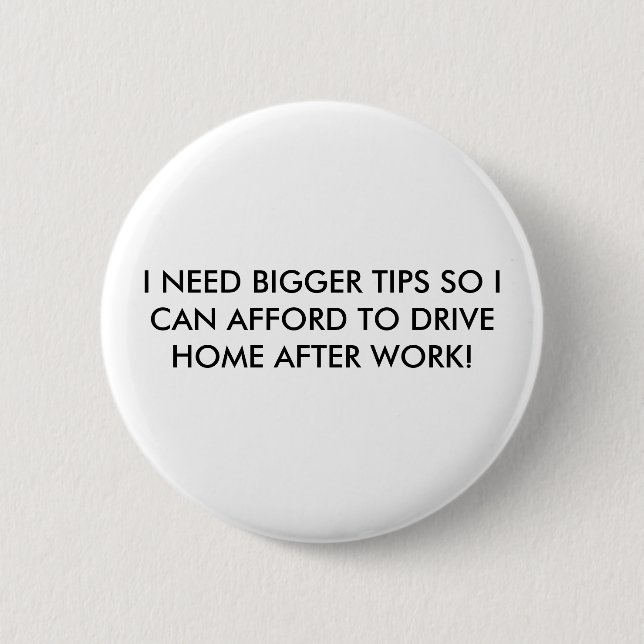I NEED BIGGER TIPS SO I CAN AFFORD... - Customised 6 Cm Round Badge (Front)