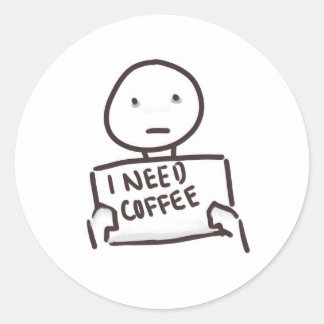 I NEED COFFEE!!!!!!!!! CLASSIC ROUND STICKER