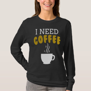 I Need Coffee   Coffee Slogan For Cappuccino T-Shirt
