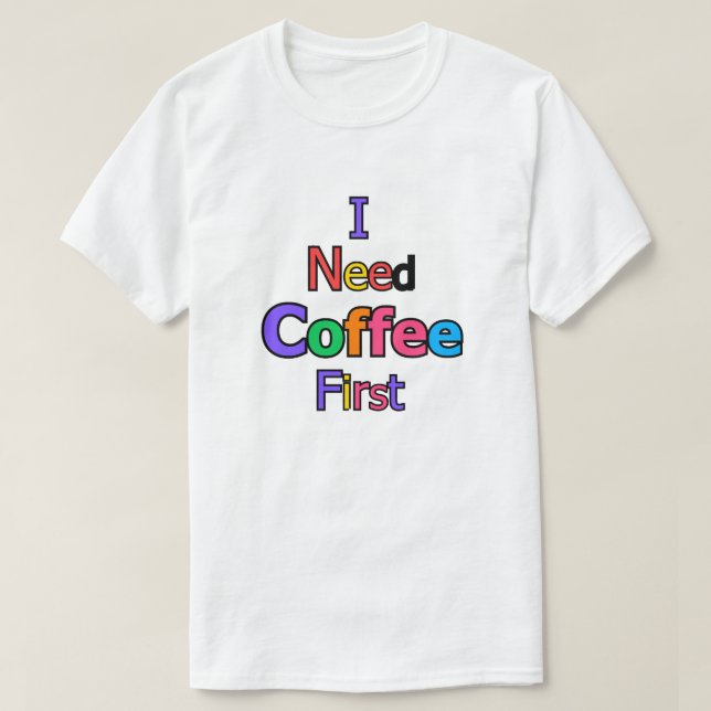 I Need Coffee First Funny Caffeine Lover Quote Des T-Shirt (Design Front)