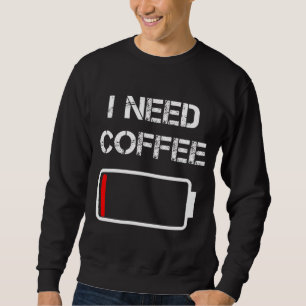 I need coffee funny coffee cups battery beans coff sweatshirt