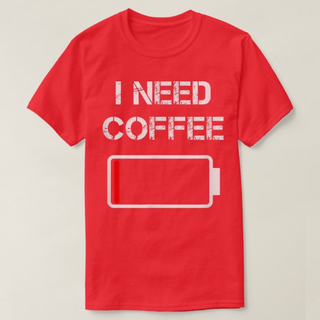 I need coffee funny coffee cups battery beans coff T-Shirt (Design Front)