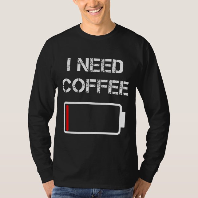 I need coffee funny coffee cups battery beans coff T-Shirt (Front)