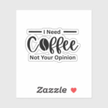 I Need Coffee Not Your Opinion - Sarcastic Coffee