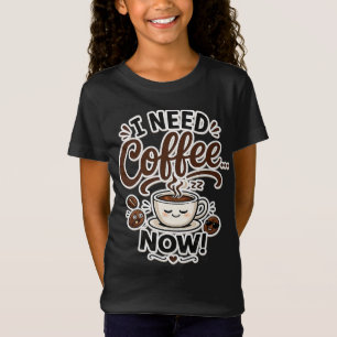 I Need Coffee NOW Funny Girls Coffee Shirt Gift Id