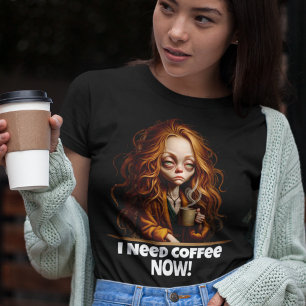 I Need Coffee, Now! T-Shirt