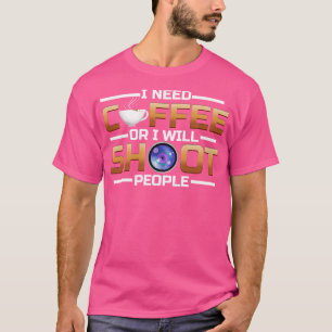 I Need Coffee Or I Shoot People Coffee  T-Shirt