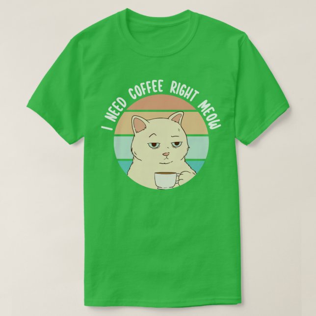 I Need Coffee Right Meow 1 T-Shirt (Design Front)