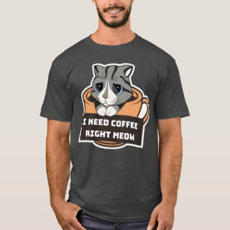 I Need Coffee Right Meow Coffee Lovers Quotes retr T-Shirt