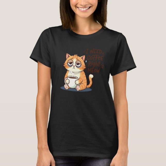 I Need Coffee Right Meow Funny Cat Design T-Shirt (Front)