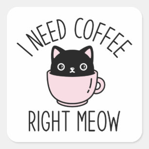 I Need Coffee Right Meow Square Sticker