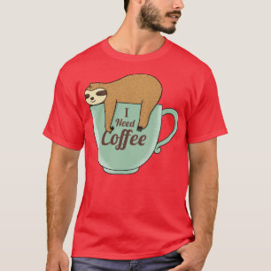 I need Coffee T-Shirt