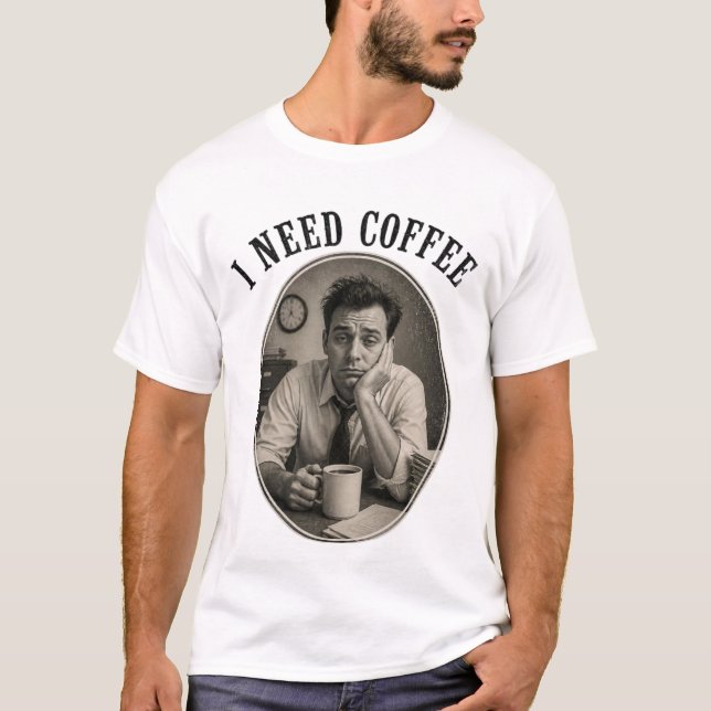 I Need Coffee  T-Shirt (Front)