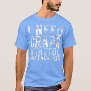 I Need Craps a Tattoo and a Vacation Nightlife Sou T-Shirt
