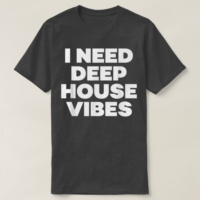 I Need Deep House Vibes - EDM Dance Music Festival T-Shirt (Design Front)