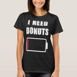 I need Doughnuts Doughnut and pastrie Doughnuts T-Shirt
