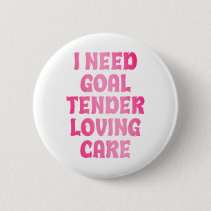 I Need Goal Tender Loving Care Funny Hockey Goalie 6 Cm Round Badge